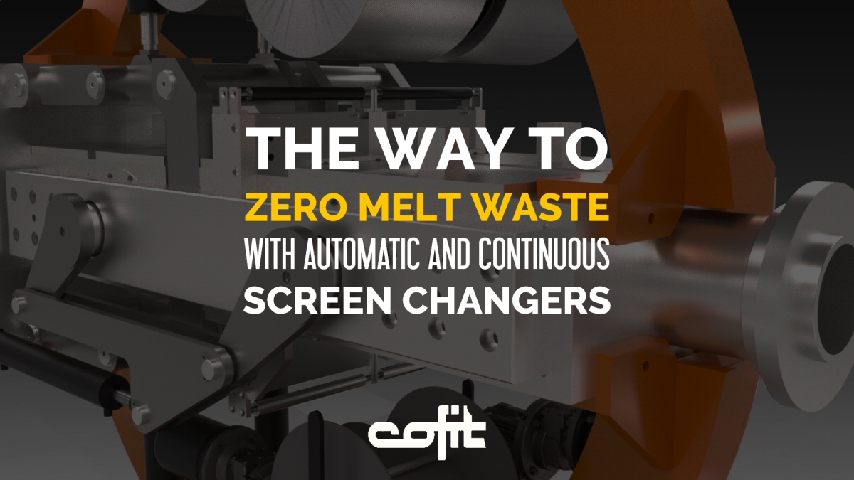 The way to zero melt waste with automatic and continuous screen changers - Cofit International