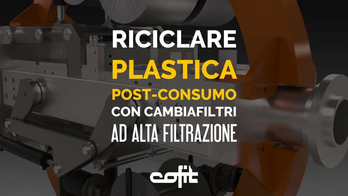 Riciclo plastica post-consumo: cambiafiltri ad alta filtrazione